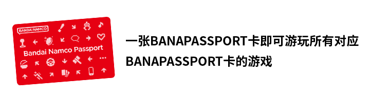 一张BANAPASSPORT卡即可游玩所有对应 BANAPASSPORT卡的游戏